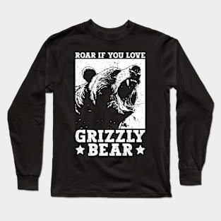 Roar If You Love Grizzly Bears - Grizzly Bear Long Sleeve T-Shirt